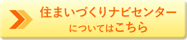 住まいづくりナビセンターについてはこちら